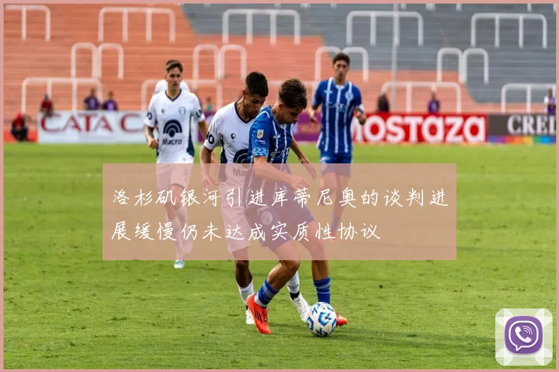 洛杉矶银河引进库蒂尼奥的谈判进展缓慢仍未达成实质性协议