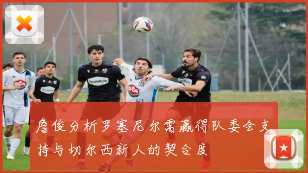 詹俊分析罗塞尼尔需赢得队委会支持与切尔西新人的契合度